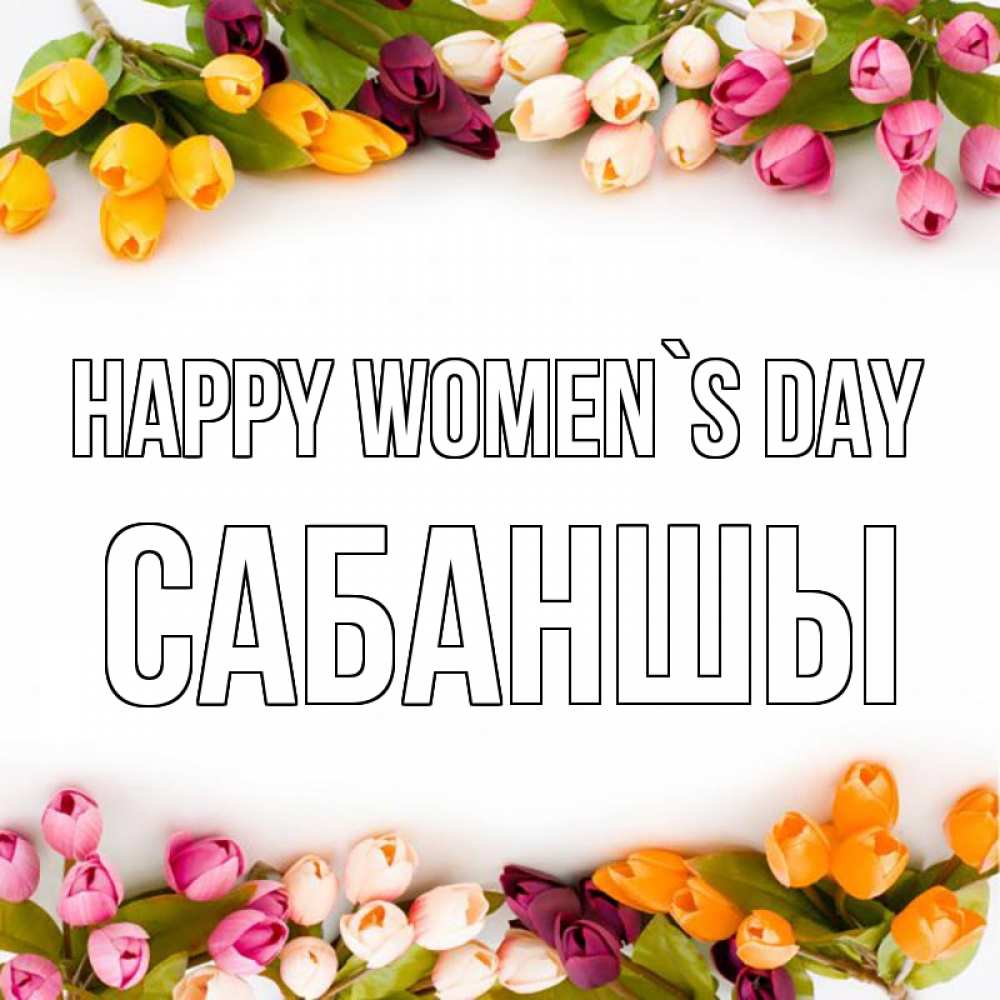 Greetings card с именем, САБАНШЫ happy women`s day весна март Greetings with text for free download 